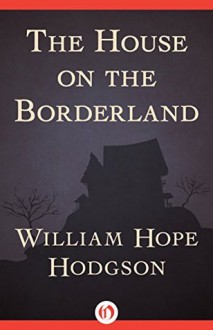 The House on the Borderland - William Hope Hodgson