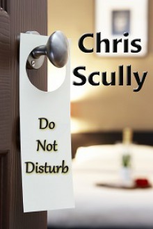 Do Not Disturb: 3 Short Stories of Erotic Romance - Chris Scully