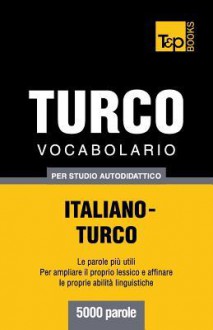 Vocabolario Italiano-Turco Per Studio Autodidattico - 5000 Parole - Andrey Taranov