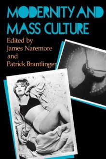 Modernity and Mass Culture - James Naremore, Patrick Brantlinger