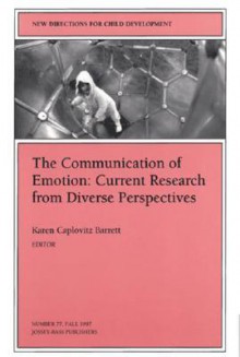 The Communication of Emotion: Current Research from Diverse Perspectives: New Directions for Child and Adolescent Development, Number 77 - Karen Caplovitz Barrett