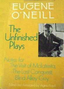 The Unfinished Plays: The Visit of Malatesta / The Last Conquest / Blind Alley Guy - Virginia Floyd