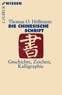 Die chinesische Schrift: Geschichte, Zeichen, Kalligraphie (Beck'sche Reihe) - Thomas O. Höllmann