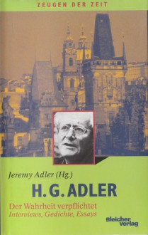 Der Wahrheit verpflichtet: Interviews, Gedichte, Essays - H.G. Adler, Jeremy Adler