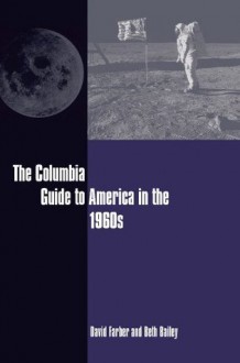 The Columbia Guide to America in the 1960s - David Farber, Beth Bailey