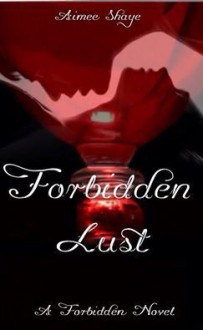 Forbidden Lust (The Forbidden Series Book 1) - Aimee Shaye, Annie Hande, Kimberly Robin