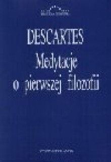 Medytacje o pierwszej filozofii ; Zarzuty uczonych mężów i odpowiedzi autora ; Rozmowa z Burmanem - René Descartes