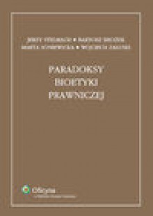 Paradoksy bioetyki prawniczej - Bartosz Brożek, Jerzy Stelmach, Marta Soniewicka, Wojciech Załuski