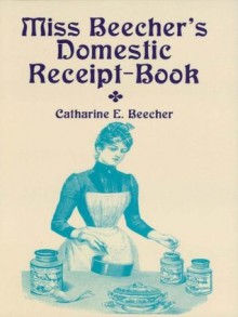 Miss Beecher's Domestic Receipt-Book - Catharine Beecher