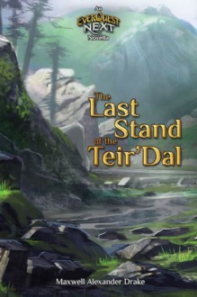 The Last Stand of the Teir'Dal: An Everquest Next Novella - Maxwell Alexander Drake