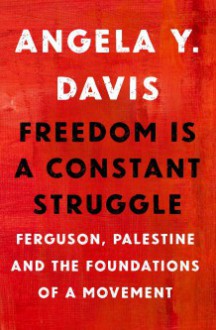 Freedom is a Constant Struggle: Ferguson, Palestine, and the Foundations of A Movement - Angela Y. Davis