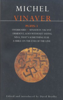 Plays 1: Overboard / Situation Vacant / Dissident, Goes Without Saying / Nina, That's Something Else / A Smile on the End of the Line - Michel Vinaver, David Bradby