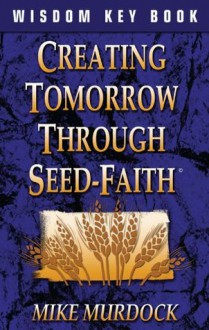 Creating Tomorrow Through Seed-Faith - Mike Murdock