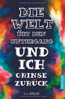 Die Welt übt den Untergang und ich grinse zurück - S.J. Goslee, Marianne Harms-Nicolai