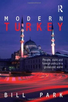 Modern Turkey: People, State and Foreign Policy in a Globalised World - Park Bill, Bill Park