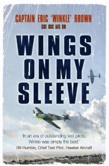 Wings On My Sleeve: The World'S Greatest Test Pilot Tells His Story - Eric Brown