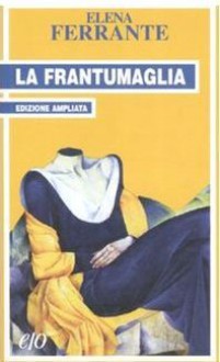 La frantumaglia: In appendice Tessere 2003-2007 - Elena Ferrante