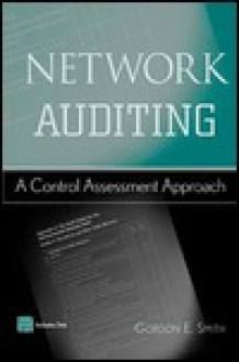 Network Auditing: A Control Assessment Approach [With *] - Gordon E. Smith