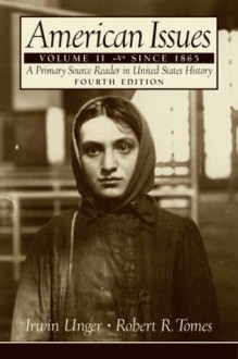 American Issues: A Primary Source Reader in United States History, Volume 2: Since 1865 (4th Edition) - Irwin Unger, Robert R. Tomes