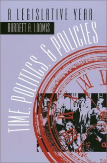 Time, Politics, and Policies: A Legislative Year - Burdett A. Loomis