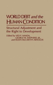 World Debt and the Human Condition: Structural Adjustment and the Right to Development - Ved P. Nanda