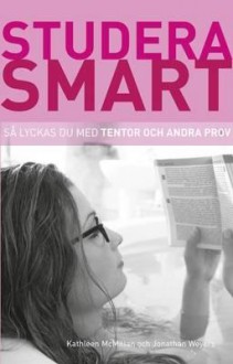 Studera Smart: Sa Lyckas Du Med Tentor Och Andra Prov - Kathleen McMillan