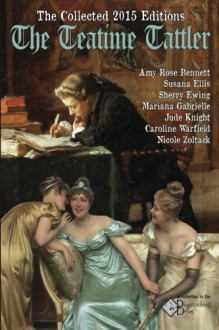 The Collected 2015 Editions of The Teatime Tattler: A Bluestocking Belles Collection (The Collected Editions of The TeaTime Tattler) (Volume 1) - The Bluestocking Belles, Mariana Gabrielle, Caroline Warfield, Sherry Ewing, Jude Knight, Amy Rose Bennett, Susana Ellis, Nichole Zoltack