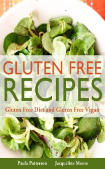 Gluten Free Recipes: Gluten Free Diet and Gluten Free Vegan - Paula Patterson, Moore Jacqueline