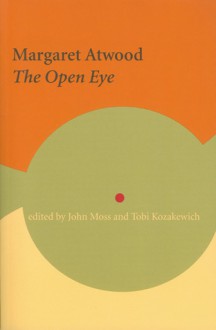 Margaret Atwood: The Open Eye - John Moss, Tobi Kozakewich