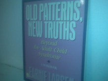 Old Patterns, New Truths: Beyond the Adult Child Syndrome - Earnie Larsen