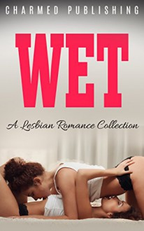 ROMANCE: Lesbian Romance *** WET *** First Time Lesbian Menage Threesome Romance (MILF Bisexual Short Stories Women's Fiction LGBT Contemporary Romance) - Charmed Publishing