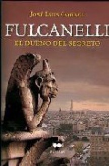 Fulcanelli: El dueño del secreto - José Luis Corral