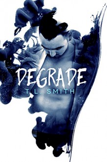 Degrade (Flawed Book 1) - T.L Smith