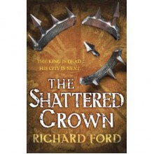 The Shattered Crown - Richard Ford