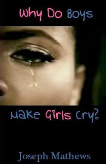 Why Do Boys Make Girls Cry? - Joseph Mathews