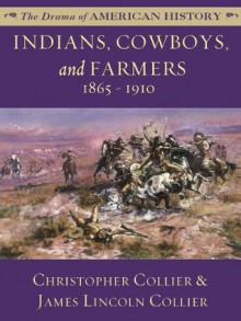 Indians, Cowboys, and Farmers: 1865 - 1910 (The Drama of American History Series) - James Lincoln Collier, Christopher Collier