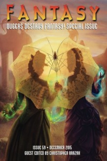 Fantasy Magazine, December 2015 (Queers Destroy Fantasy! Special Issue) (Volume 59) - Christopher Barzak, Liz Gorinsky, Matthew Cheney, Shweta Narayan, Catherynne M. Valente, Caitlin R. Kiernan, Kai Ashante Wilson, Richard Bowes, Nicola Griffith