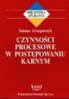 Czynności procesowe w postępowaniu karnym - Tomasz Grzegorczyk