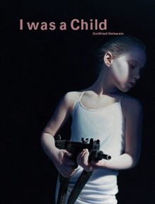 Gottfried Helnwein: I Was a Child - Peter Frank, Jennifer Olshin, Janine Cirincione, Renate Helnwein