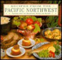 Recipes from the Pacific Northwest: Flavors from the Mountains, Woods and Waters - Carla Capalbo, Laura Washburn