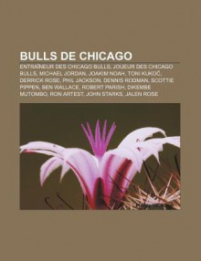 Bulls de Chicago: Entra Neur Des Chicago Bulls, Joueur Des Chicago Bulls, Michael Jordan, Joakim Noah, Toni Kuko , Derrick Rose, Phil Ja - Source Wikipedia, Livres Groupe