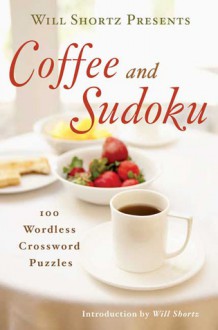 Will Shortz Presents Coffee and Sudoku: 100 Wordless Crossword Puzzles - Will Shortz