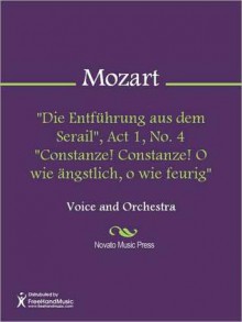 "Die Entfuhrung aus dem Serail", Act 1, No. 4 "Constanze! Constanze! O wie angstlich, o wie feurig" - Wolfgang Amadeus Mozart