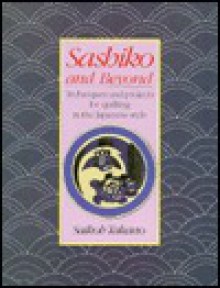 Sashiko and Beyond: Techniques and Projects for Quilting in the Japanese Style - Saikoh Takano