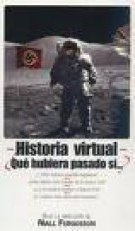 Historia virtual de España (1870-2004): Qué hubiera pasado si--? - Niall Fergusson, Jose&#x301; Alvarez Junco, José Álvarez Junco