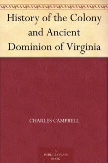 History of the Colony and Ancient Dominion of Virginia - Charles Campbell