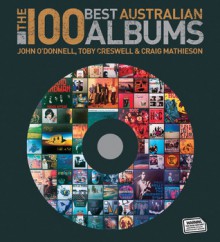 100 Best Australian Albums - John M. O'Donnell, Toby Creswell, Craig Mathieson