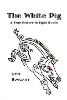 The White Pig - Rob Swigart