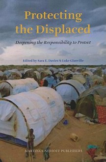 Protecting the Displaced: Deepening the Responsibility to Protect - Sara Davies, Luke Glanville