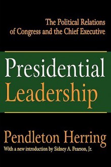 Presidential Leadership: The Political Relations Of Congress And The Chief Executive - Lewis D. Solomon